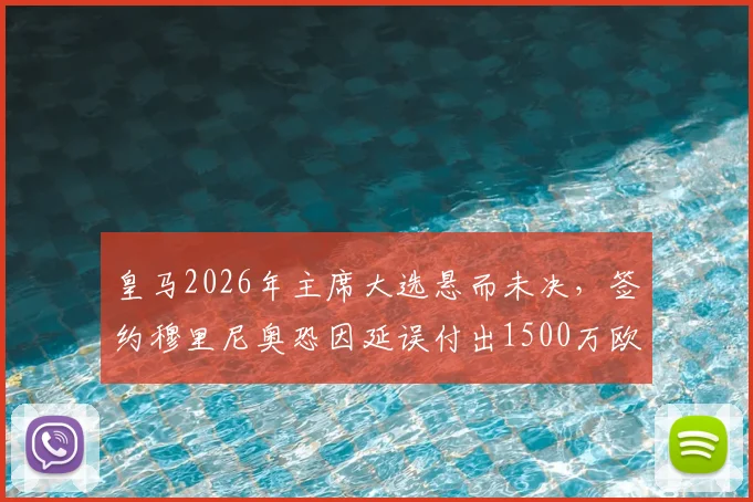 皇马2026年主席大选悬而未决,签约穆里尼奥恐因延误付出1500万欧代价,最新动态解析