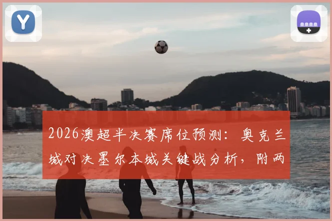 2026澳超半决赛席位预测:奥克兰城对决墨尔本城关键战分析,附两场焦点战比分前瞻