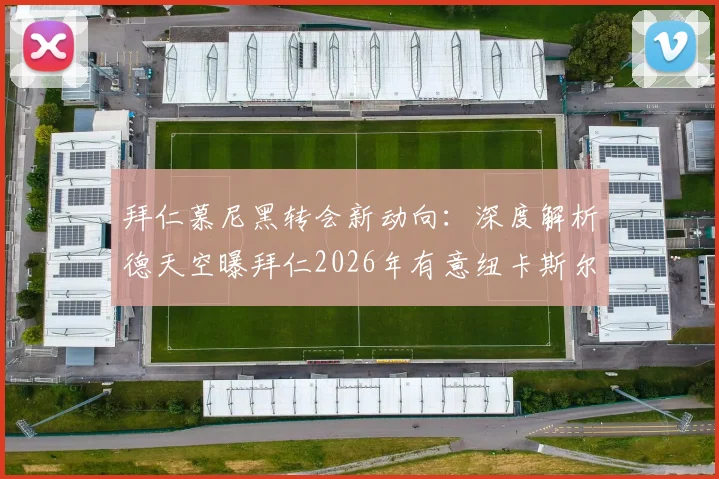 拜仁慕尼黑转会新动向：深度解析德天空曝拜仁2026年有意纽卡斯尔前锋戈登的传闻始末